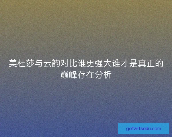 美杜莎与云韵对比谁更强大谁才是真正的巅峰存在分析