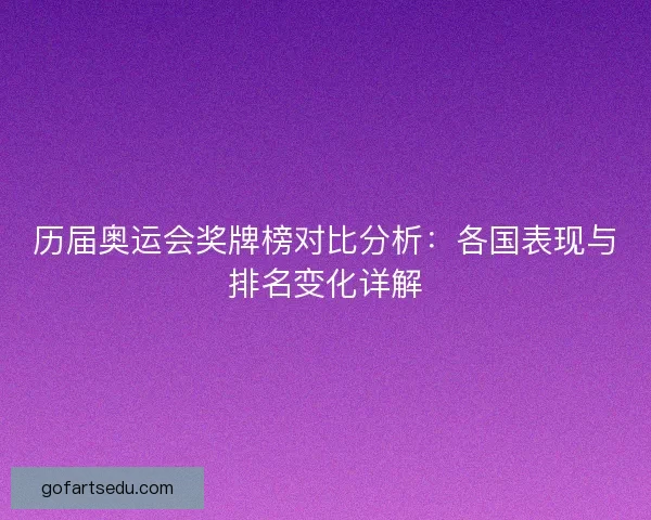历届奥运会奖牌榜对比分析：各国表现与排名变化详解